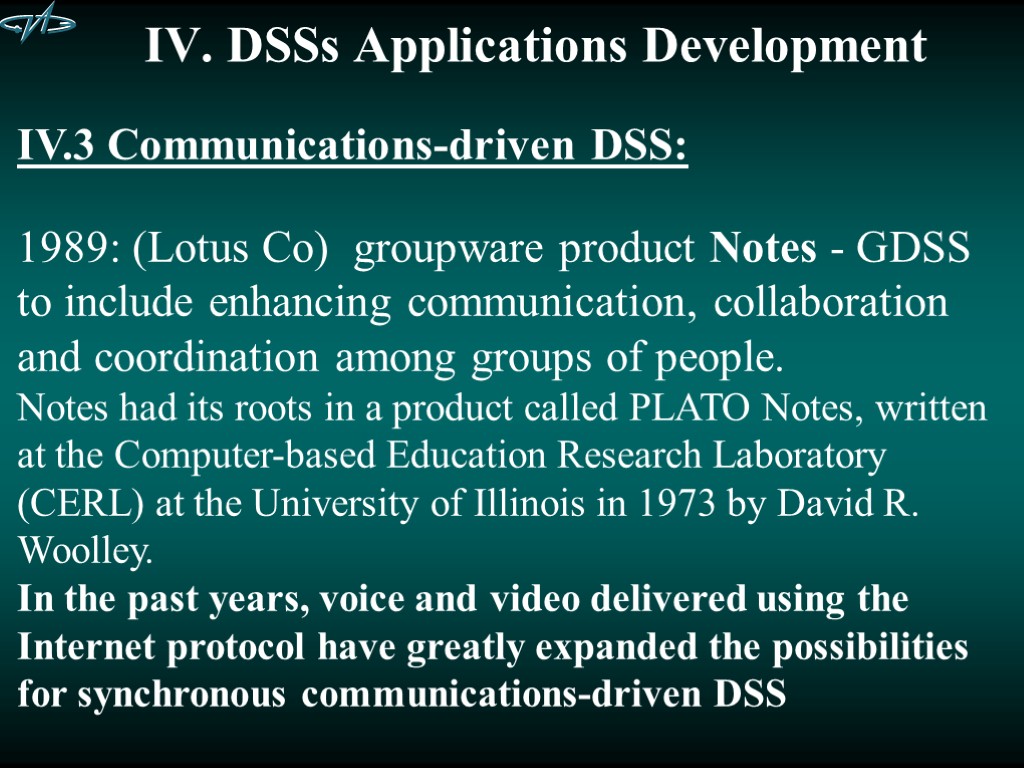 IV. DSSs Applications Development IV.3 Communications-driven DSS: 1989: (Lotus Co) groupware product Notes -